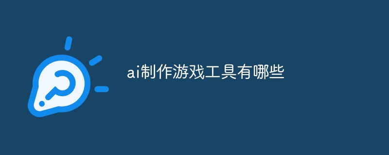 ai制作游戏工具有哪些